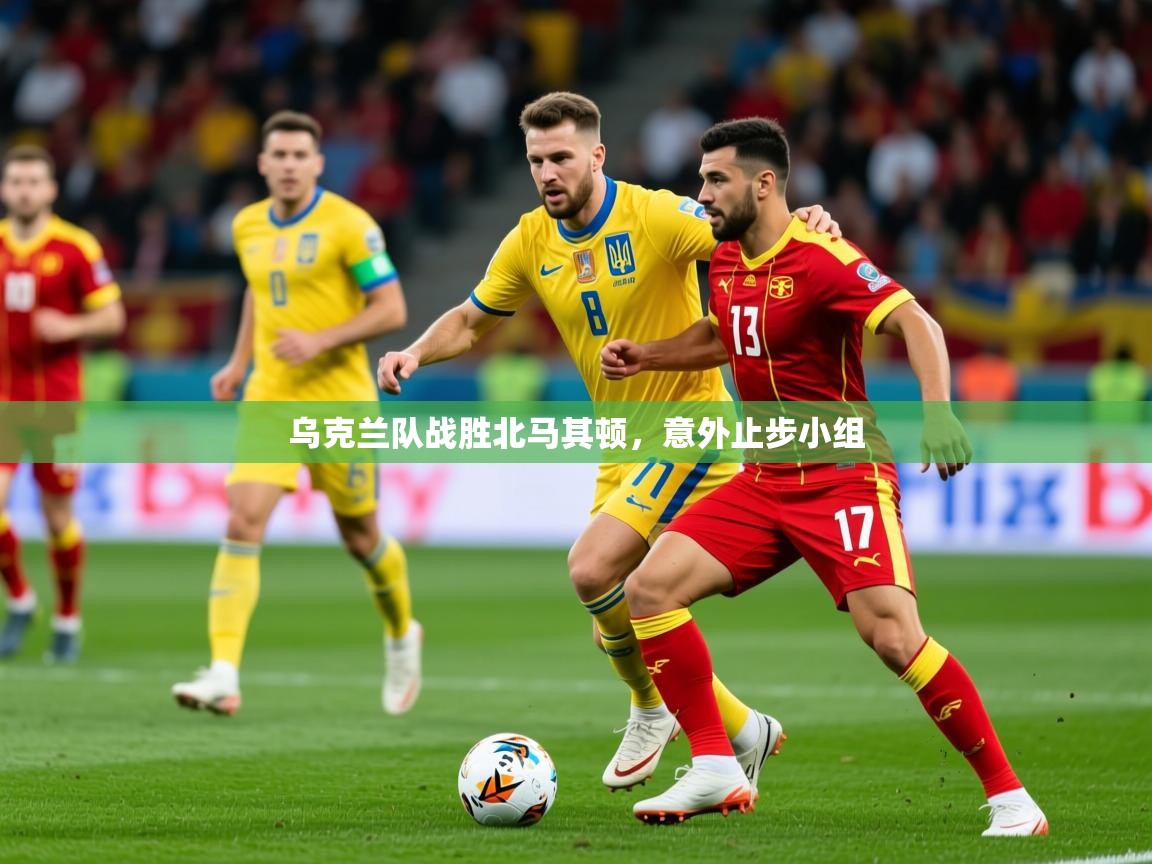 2025 极直播投屏乌克兰队战胜北马其顿,意外止步小组  第1张
