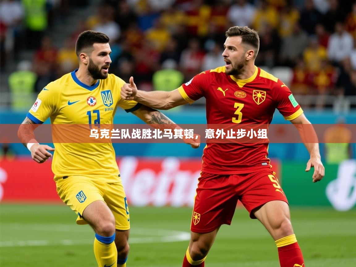 2025 极直播投屏乌克兰队战胜北马其顿,意外止步小组  第2张