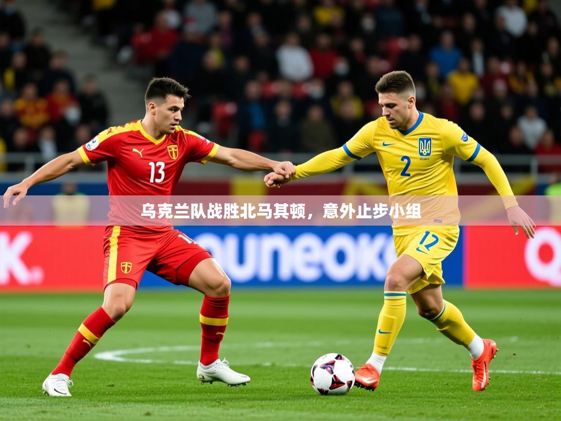 2025 极直播投屏乌克兰队战胜北马其顿,意外止步小组  第3张