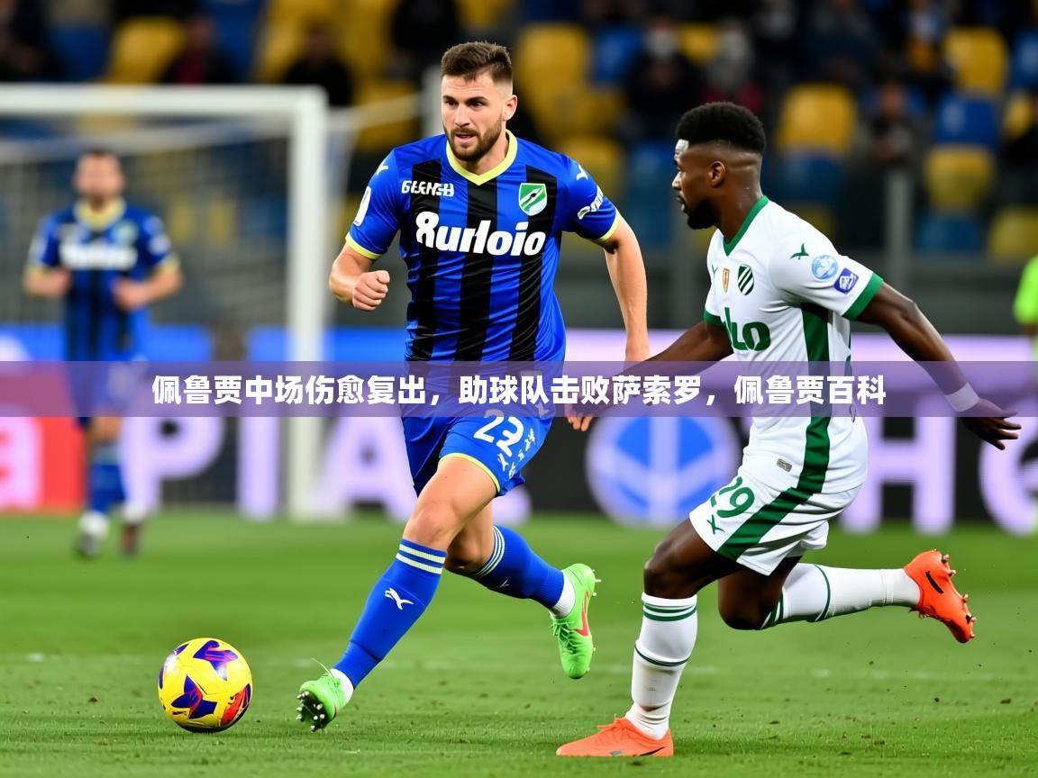 2025 极直播高清佩鲁贾中场伤愈复出，助球队击败萨索罗，佩鲁贾百科  第4张