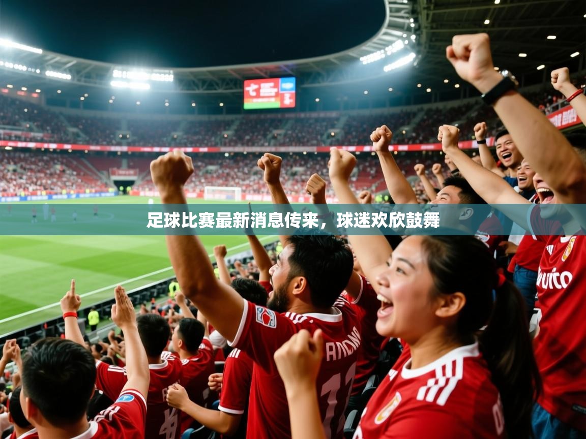 2025 极直播在线直播免费观看足球比赛最新消息传来，球迷欢欣鼓舞