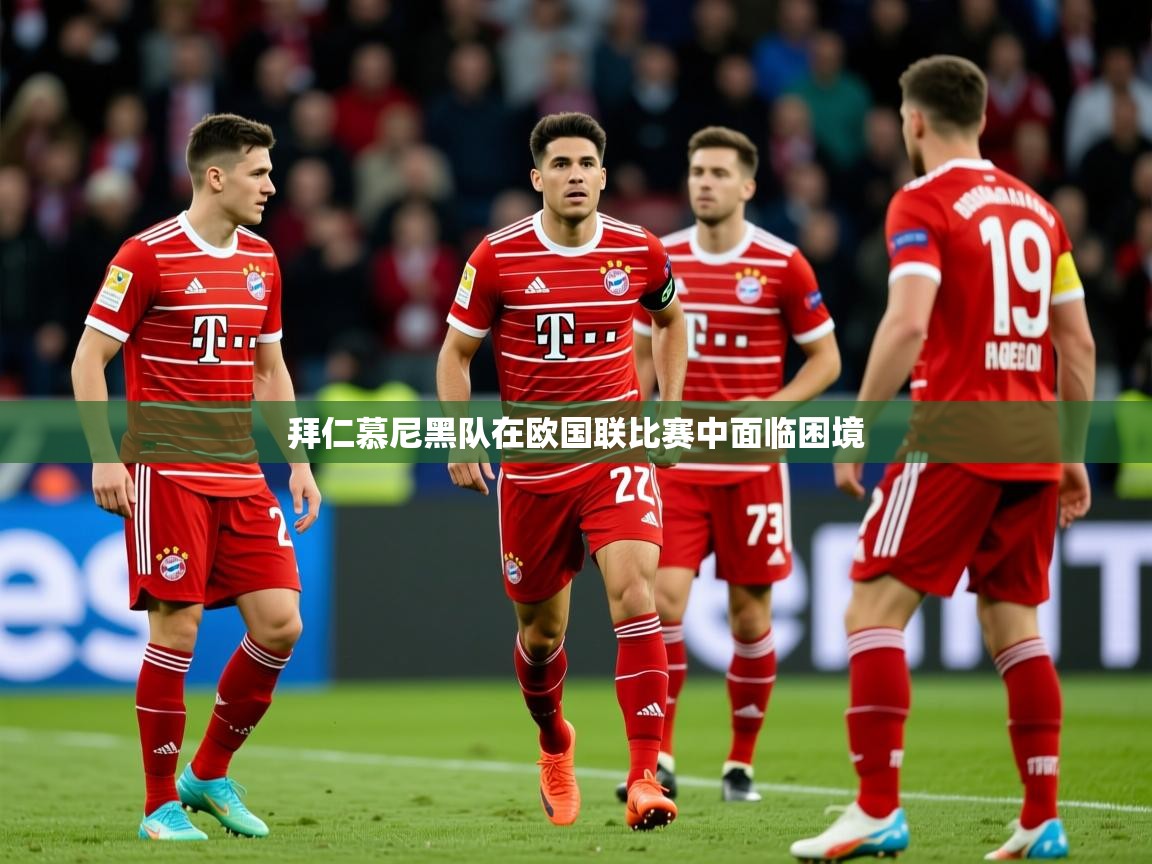2026 极直播nba拜仁慕尼黑队在欧国联比赛中面临困境  第3张